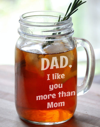 FOR DAD & GRANDPA 16 Oz Dad I like you more than Mom Fathers Day Funny Gift Engraved Mason Jar Glass Personalized Drinking Beer Mug Engraved Idea for Father