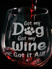 PET GIFTS Custom Dog Mom New Christmas Puppy Gift Funny Dog Lover Stemless Wine Glass Laser Etched Glassware Got my Dog Got my Wine Rescue Adoption